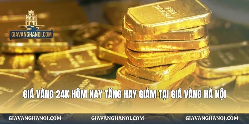 Giá Vàng 24K Hôm Nay Tăng Hay Giảm