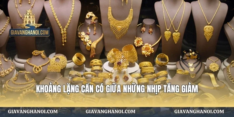Khoảng lặng cần có giữa những nhịp tăng giảm
