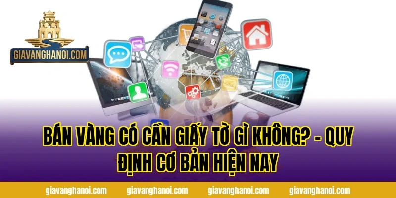 Bán Vàng Có Cần Giấy Tờ Gì Không? – Quy định cơ bản hiện nay