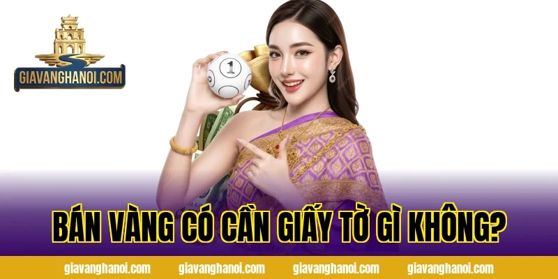 Bán Vàng Có Cần Giấy Tờ Gì Không?