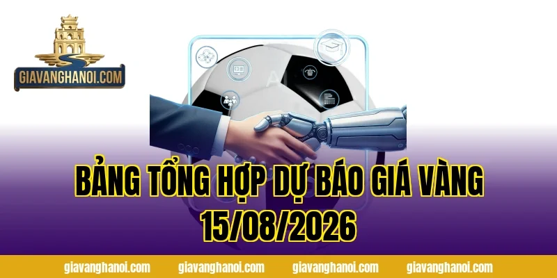 Bảng Tổng Hợp Dự Báo Giá Vàng 15/08/2026