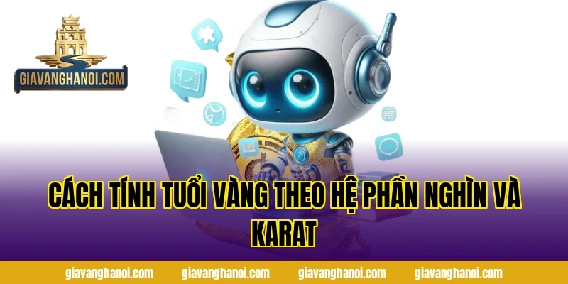 Cách Tính Tuổi Vàng Theo Hệ Phần Nghìn Và Karat