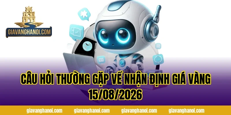 Câu Hỏi Thường Gặp Về Nhận Định Giá Vàng 15/08/2026