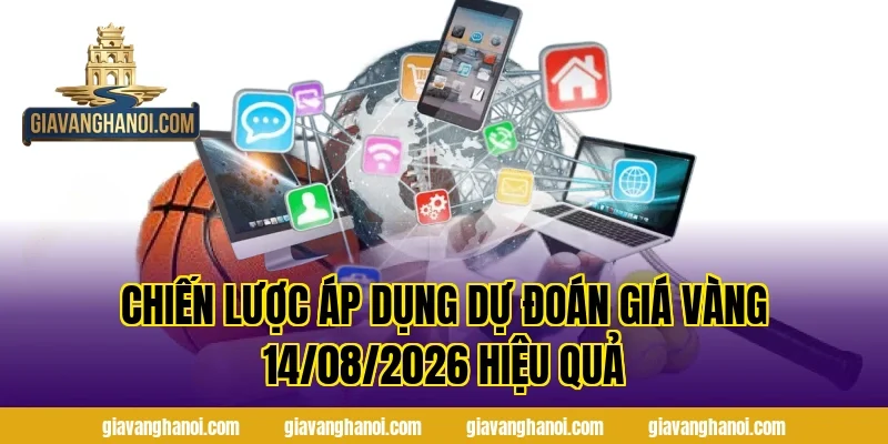 Chiến lược áp dụng Dự Đoán Giá Vàng 14/08/2026 hiệu quả