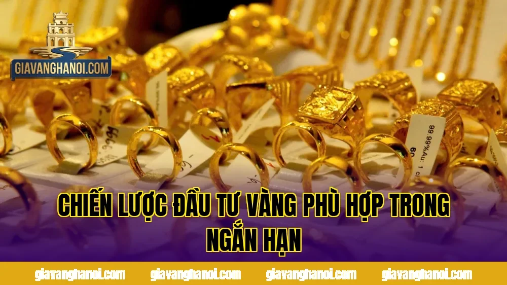 Chiến lược đầu tư vàng phù hợp trong ngắn hạn