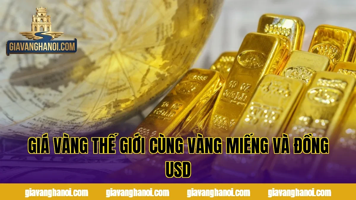 Giá vàng thế giới cùng vàng miếng và đồng USD