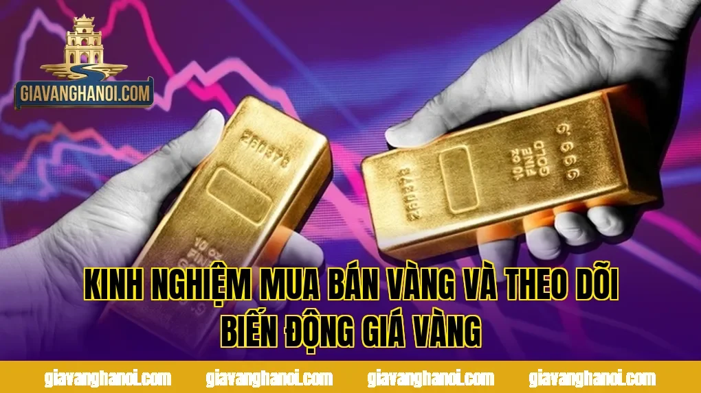 Kinh nghiệm mua bán vàng và theo dõi biến động giá vàng