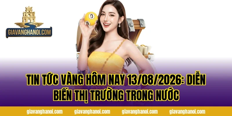 Tin Tức Vàng Hôm Nay 13/08/2026: Diễn Biến Thị Trường Trong Nước