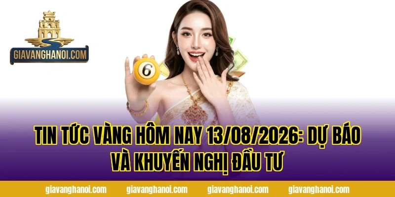Tin Tức Vàng Hôm Nay 13/08/2026: Dự Báo Và Khuyến Nghị Đầu Tư