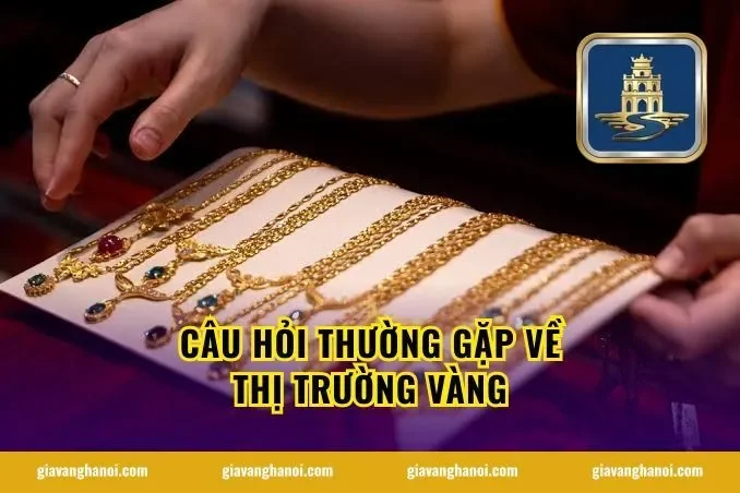 Câu hỏi thường gặp về thị trường vàng