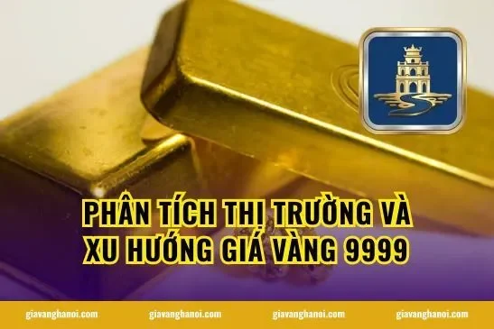 Phân tích thị trường và xu hướng Giá Vàng 9999